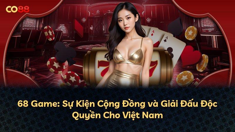 68 Game: Sự Kiện Cộng Đồng và Giải Đấu Độc Quyền Cho Việt Nam
