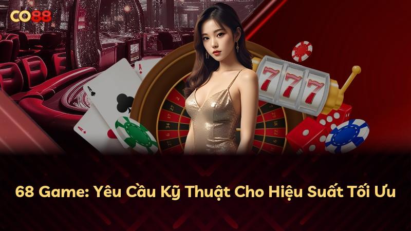 68 Game: Yêu Cầu Kỹ Thuật Cho Hiệu Suất Tối Ưu