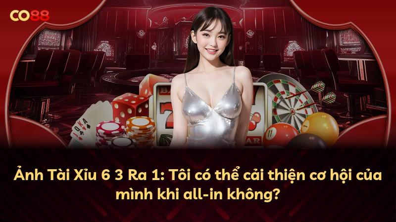 Ảnh Tài Xỉu 6 3 Ra 1: Tôi có thể cải thiện cơ hội của mình khi all-in không?