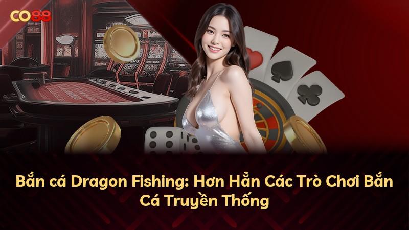 Bắn cá Dragon Fishing: Hơn Hẳn Các Trò Chơi Bắn Cá Truyền Thống