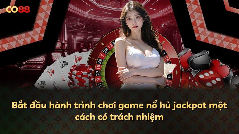 Bắt đầu hành trình chơi game nổ hủ jackpot một cách có trách nhiệm