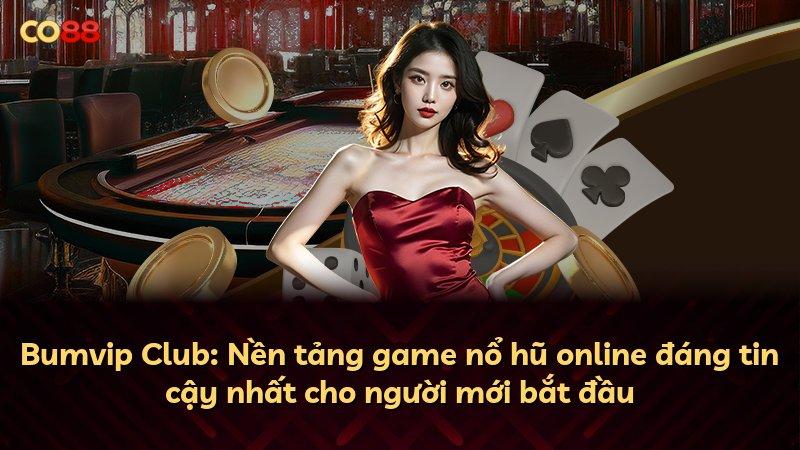 Bumvip Club: Nền tảng game nổ hũ online đáng tin cậy nhất cho người mới bắt đầu