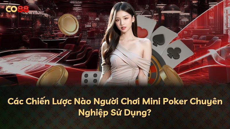 Các Chiến Lược Nào Người Chơi Mini Poker Chuyên Nghiệp Sử Dụng?