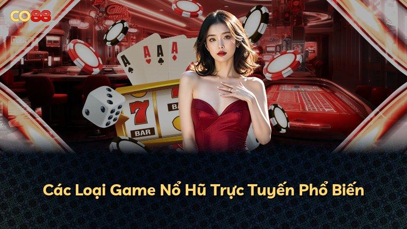 Các Loại Game Nổ Hũ Trực Tuyến Phổ Biến