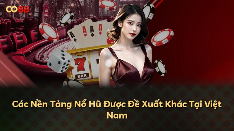 Các Nền Tảng Nổ Hũ Được Đề Xuất Khác Tại Việt Nam