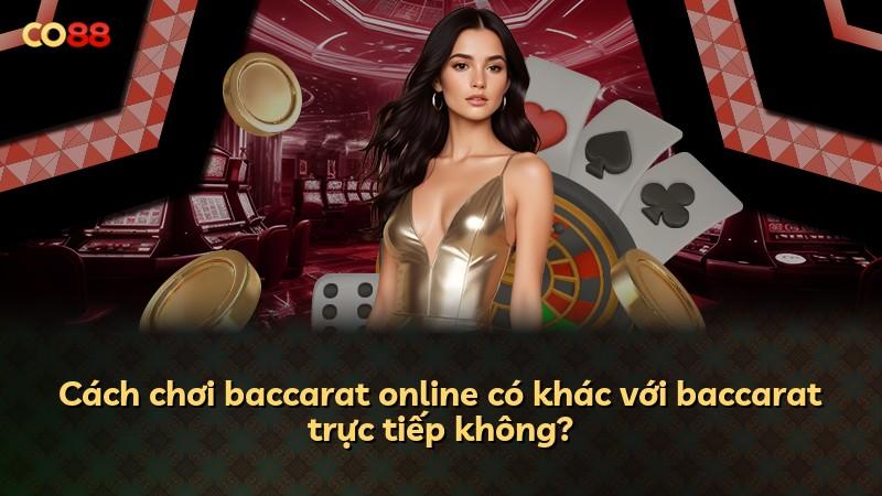Cách chơi baccarat online có khác với baccarat trực tiếp không?