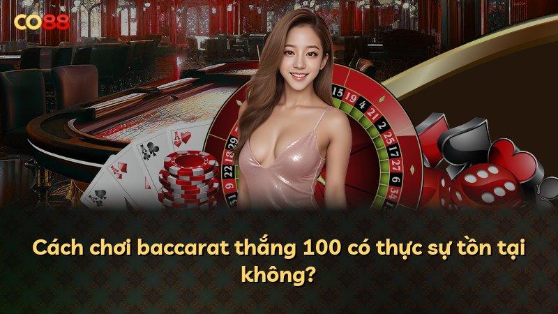 Cách chơi baccarat thắng 100 có thực sự tồn tại không?