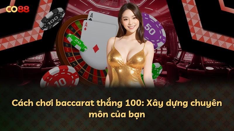 Cách chơi baccarat thắng 100: Xây dựng chuyên môn của bạn
