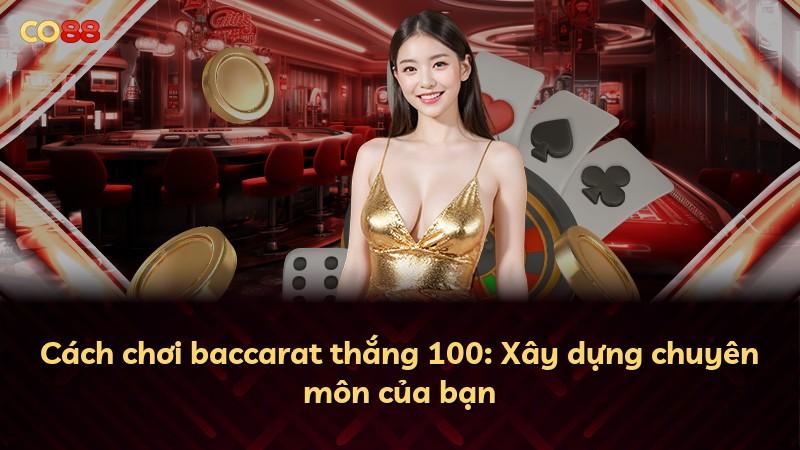 Cách chơi baccarat thắng 100: Xây dựng chuyên môn của bạn