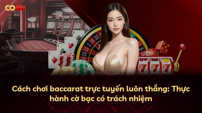 Cách chơi baccarat trực tuyến luôn thắng: Thực hành cờ bạc có trách nhiệm