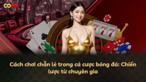 Cách chơi chẵn lẻ trong cá cược bóng đá: Chiến lược từ chuyên gia