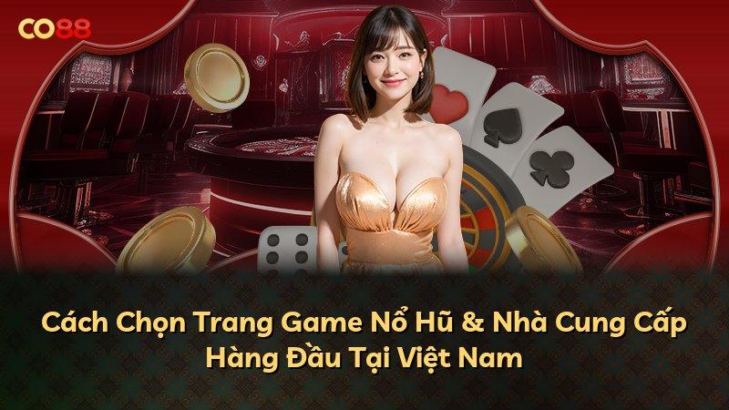 Cách Chọn Trang Game Nổ Hũ & Nhà Cung Cấp Hàng Đầu Tại Việt Nam