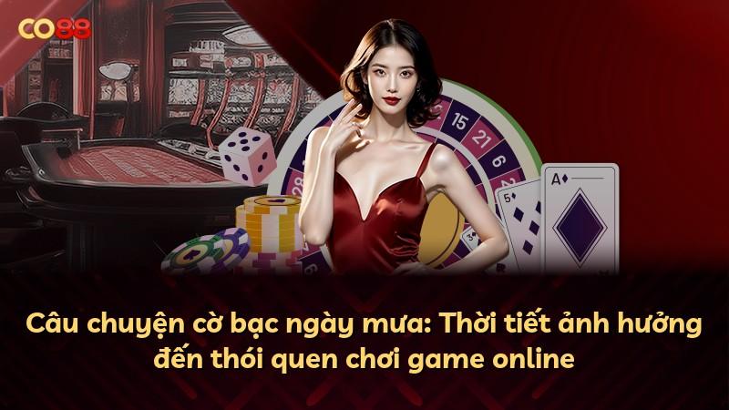 Câu chuyện cờ bạc ngày mưa: Thời tiết ảnh hưởng đến thói quen chơi game online