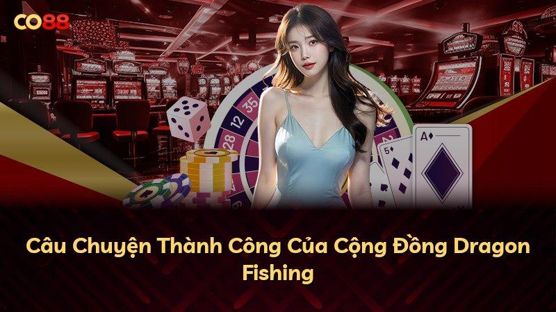 Câu Chuyện Thành Công Của Cộng Đồng Dragon Fishing