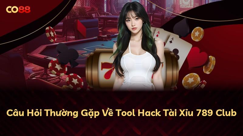 Câu Hỏi Thường Gặp Về Tool Hack Tài Xỉu 789 Club