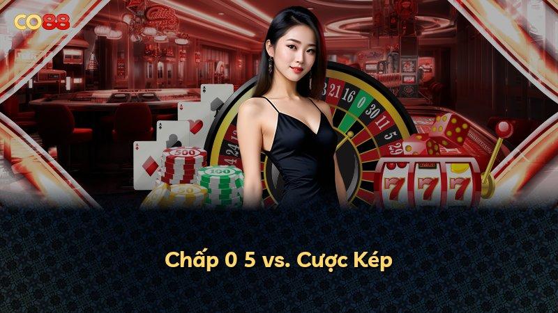 Chấp 0 5 vs. Cược Kép
