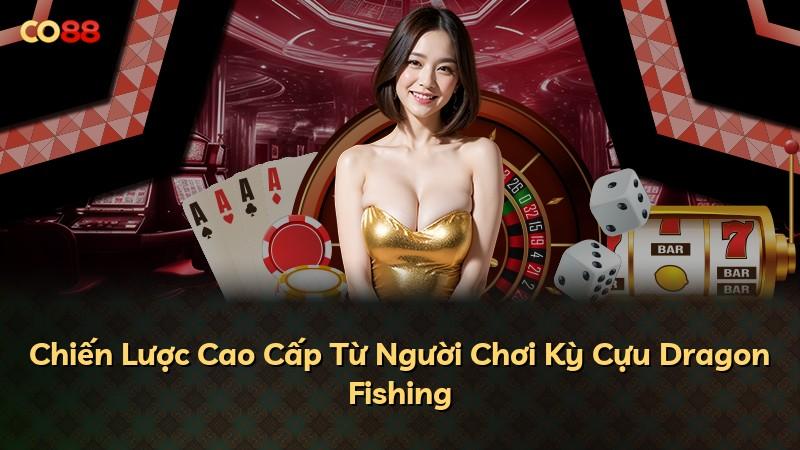 Chiến Lược Cao Cấp Từ Người Chơi Kỳ Cựu Dragon Fishing