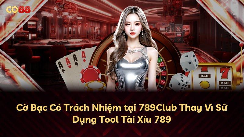 Cờ Bạc Có Trách Nhiệm tại 789Club Thay Vì Sử Dụng Tool Tài Xỉu 789