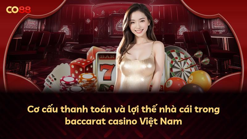 Cơ cấu thanh toán và lợi thế nhà cái trong baccarat casino Việt Nam