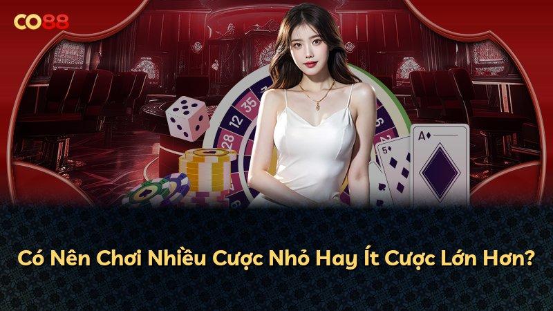 Có Nên Chơi Nhiều Cược Nhỏ Hay Ít Cược Lớn Hơn?