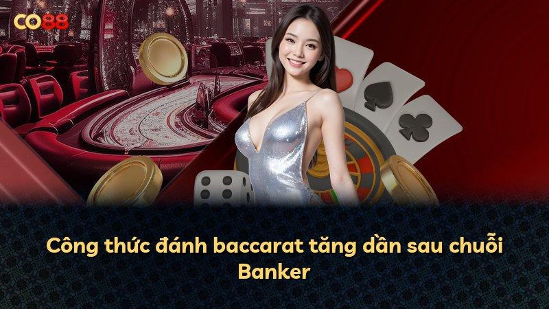 Công thức đánh baccarat tăng dần sau chuỗi Banker