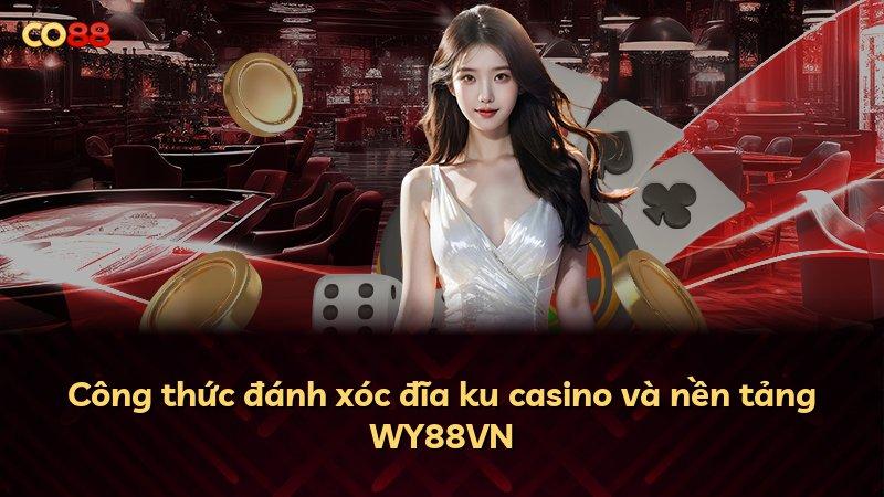 Công thức đánh xóc đĩa ku casino và nền tảng WY88VN