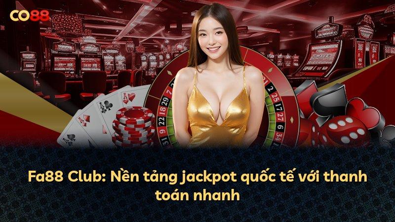 Fa88 Club: Nền tảng jackpot quốc tế với thanh toán nhanh