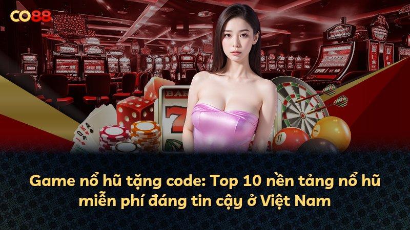 Game nổ hũ tặng code: Top 10 nền tảng nổ hũ miễn phí đáng tin cậy ở Việt Nam