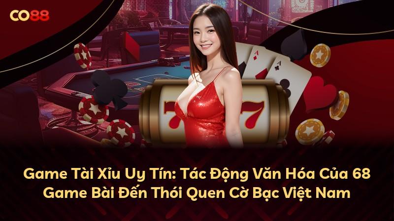 Game Tài Xỉu Uy Tín: Tác Động Văn Hóa Của 68 Game Bài Đến Thói Quen Cờ Bạc Việt Nam