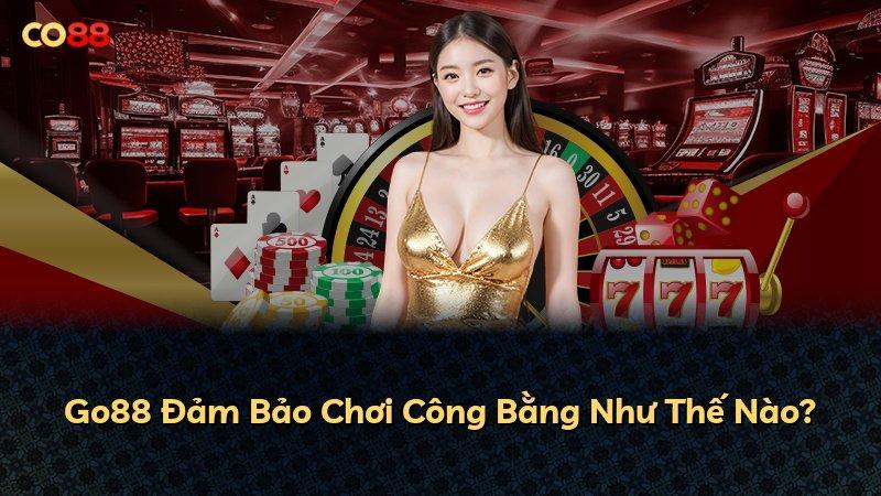 Go88 Đảm Bảo Chơi Công Bằng Như Thế Nào?