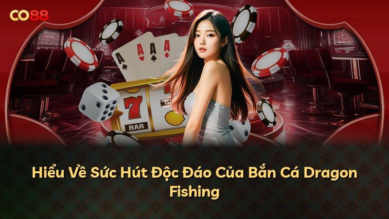 Hiểu Về Sức Hút Độc Đáo Của Bắn Cá Dragon Fishing