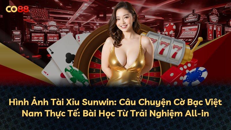 Hình Ảnh Tài Xỉu Sunwin: Câu Chuyện Cờ Bạc Việt Nam Thực Tế: Bài Học Từ Trải Nghiệm All-in