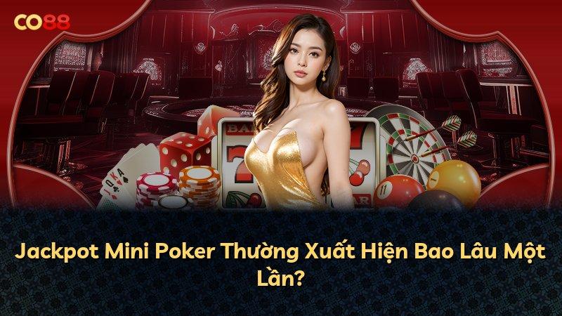 Jackpot Mini Poker Thường Xuất Hiện Bao Lâu Một Lần?