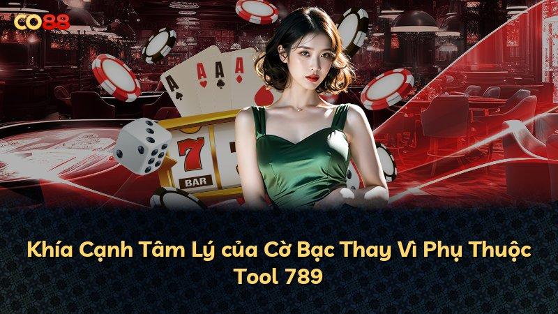 Khía Cạnh Tâm Lý của Cờ Bạc Thay Vì Phụ Thuộc Tool 789