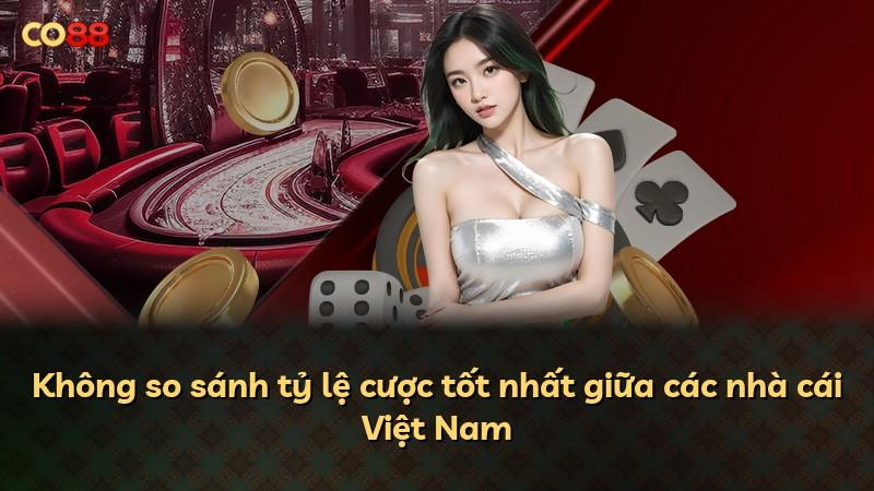Không so sánh tỷ lệ cược tốt nhất giữa các nhà cái Việt Nam