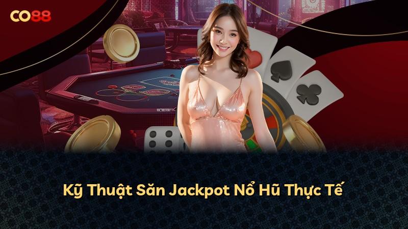 Kỹ Thuật Săn Jackpot Nổ Hũ Thực Tế