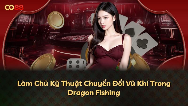 Làm Chủ Kỹ Thuật Chuyển Đổi Vũ Khí Trong Dragon Fishing