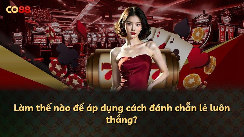 Làm thế nào để áp dụng cách đánh chẵn lẻ luôn thắng?