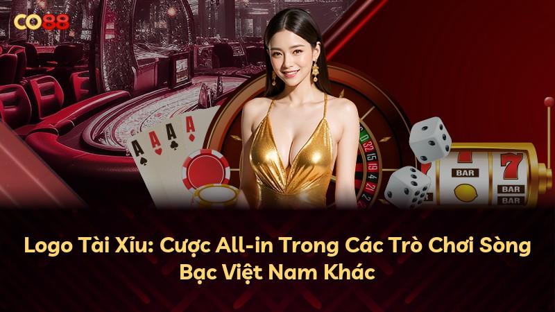 Logo Tài Xỉu: Cược All-in Trong Các Trò Chơi Sòng Bạc Việt Nam Khác