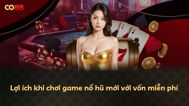 Lợi ích khi chơi game nổ hũ mới với vốn miễn phí