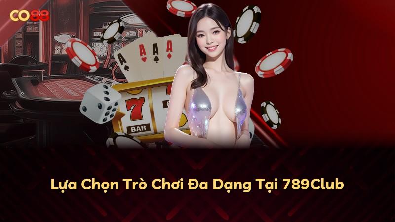 Lựa Chọn Trò Chơi Đa Dạng Tại 789Club