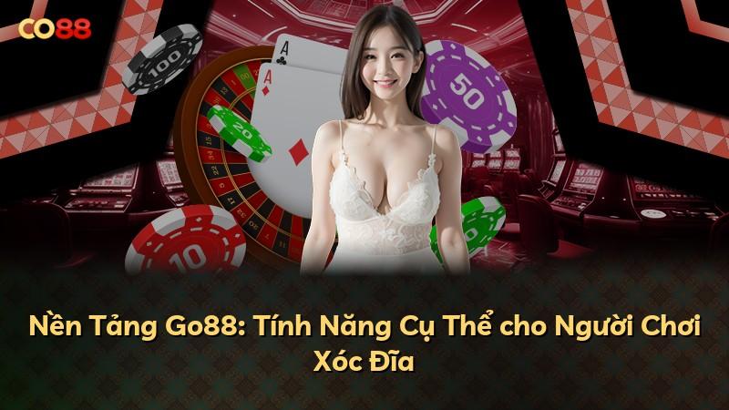 Nền Tảng Go88: Tính Năng Cụ Thể cho Người Chơi Xóc Đĩa