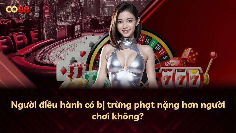 Người điều hành có bị trừng phạt nặng hơn người chơi không?