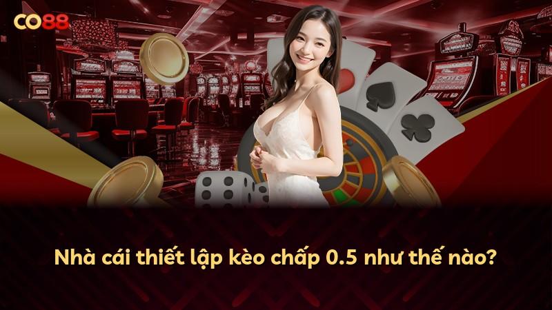 Nhà cái thiết lập kèo chấp 0.5 như thế nào?