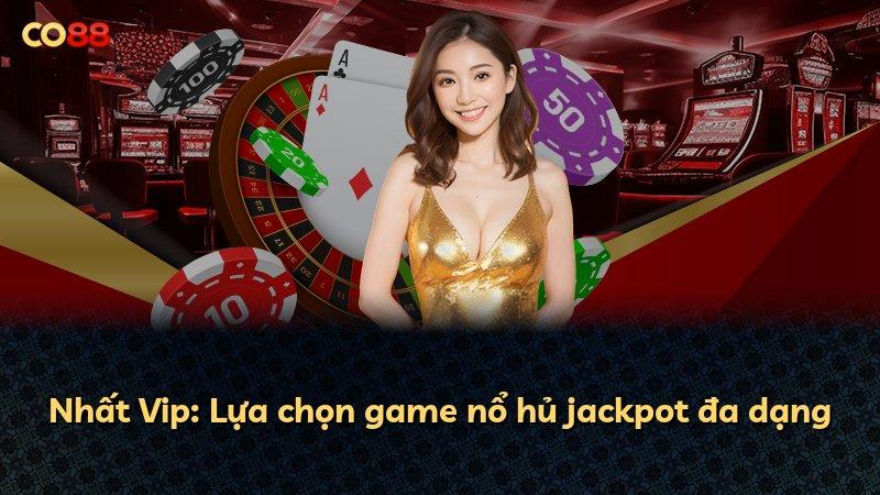 Nhất Vip: Lựa chọn game nổ hủ jackpot đa dạng