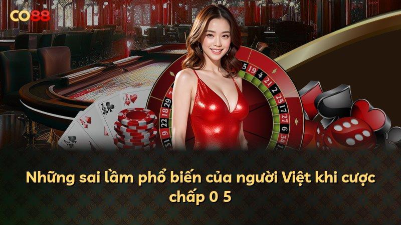 Những sai lầm phổ biến của người Việt khi cược chấp 0 5