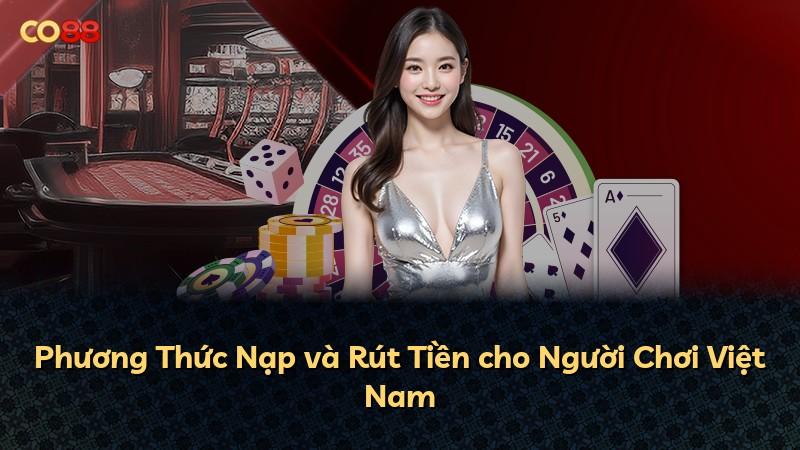 Phương Thức Nạp và Rút Tiền cho Người Chơi Việt Nam