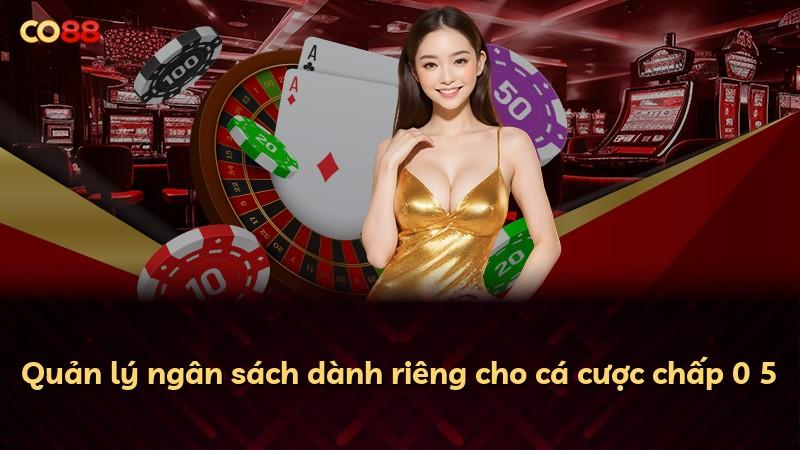 Quản lý ngân sách dành riêng cho cá cược chấp 0 5