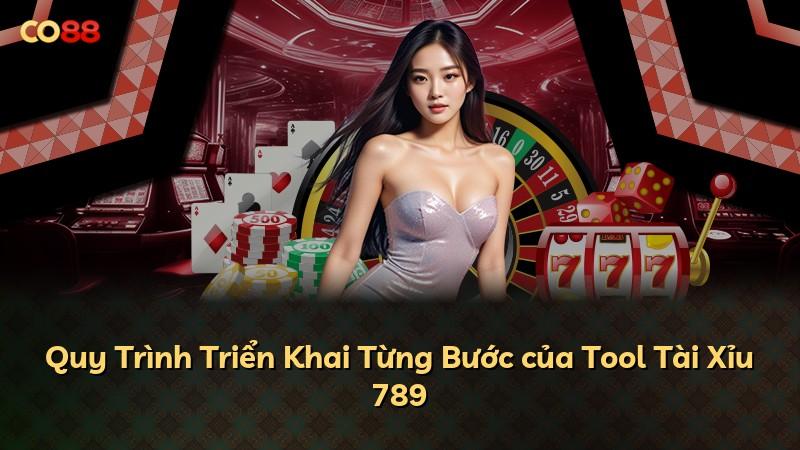 Quy Trình Triển Khai Từng Bước của Tool Tài Xỉu 789