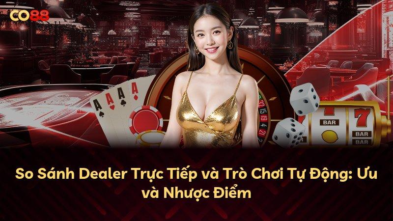 So Sánh Dealer Trực Tiếp và Trò Chơi Tự Động: Ưu và Nhược Điểm